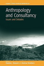 Anthropology and Consultancy: Issues and Debates - Pamela J. Stewart