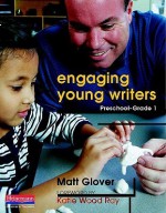 Engaging Young Writers, Preschool-Grade 1 - Matt Glover, Katie Wood Ray