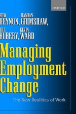 Managing Employment Change: The New Realities of Work - Huw Beynon, Jill Rubery, Damian Grimshaw