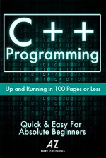 C++: Learn C++ Programming FAST!: The Ultimate Crash Course To Learning The Basics of the C ++ Programming in No Time - Az Elite Publishign