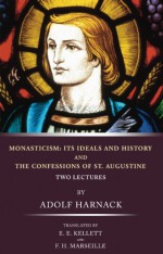 Monasticism: Its Ideals and History and the Confessions of St. Augustine - Adolf Harnack