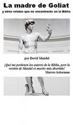 La madre de Goliat y otros relatos que no encontraras en la Biblia (Spanish Edition) - David Mandel