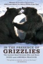 In the Presence of Grizzlies: The Ancient Bond Between Men and Bears - Doug Peacock, Andrea Peacock