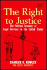 The Right to Justice: The Political Economy of Legal Services in the United States (John Locke) - Charles Kershaw Rowley