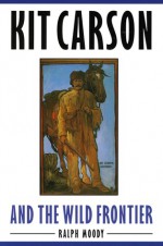 Kit Carson and the Wild Frontier - Ralph Moody