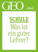 Schule: Was ist ein guter Lehrer? (GEO eBook Single) (German Edition) - Geo, GEO Magazin, GEO eBook