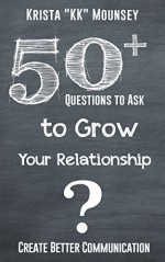 50+ Questions to Ask To Grow Your Relationship: Create Better Communication - Krista "KK" Mounsey