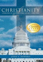 Christianity: Lifeblood of America's Free Society (1620-1945) - John A. Howard