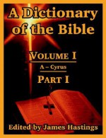 A Dictionary of the Bible: Volume I (Part I: A -- Cyrus) - James Hastings, John Selbie, A.B. Davidson, S.R. Driver, H.B. Swete