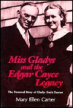 Miss Gladys and the Edgar Cayce Legacy - Mary E. Carter