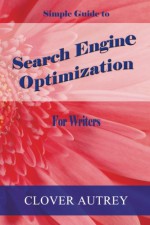 Search Engine Optimization for Writers: A Simple Guide - Clover Autrey