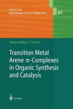 Transition Metal Arene -Complexes in Organic Synthesis and Catalysis - Peter E. Kündig, A. Böttcher, A. Chlenov, B. Gotov, W.D. Harman, M.A. Kondratenkov, E.P. Kündig, K. Muñz, A. Pape, J.H. Rigby, H.-G. Schmalz, M.F. Semmelhack, M. Uemura