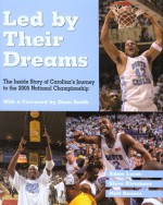 Led by Their Dreams: The Inside Story of Carolina's Journey to the 2005 National Championship - Adam Lucas, Steve Kirschner, Matt Bowers, Dean Smith