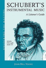 Schubert's Instrumental Music - A Listener's Guide: Unlocking the Masters Series - John Bell Young, Hal Leonard Publishing Corporation