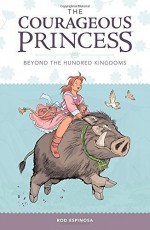 Courageous Princess, The Volume 1 Beyond the Hundred Kingdoms (3rd edition) (The Courageous Princess) by Espinosa, Rod (2015) Hardcover - Rod Espinosa