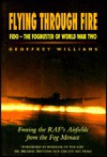 Flying through Fire: FIDO--the Fogbuster of World War II - Geoffrey Williams, Michael Beetham