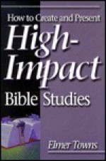 How to Create and Present High-Impact Bible Studies - Elmer L. Towns