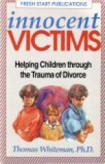 Innocent Victims - Helping Children through the Trauma of Divorce - Thomas A. Whiteman