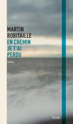 En chemin je t'ai perdu (Écarts) (French Edition) - Martin Robitaille