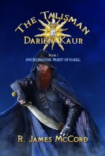 Swordmaster Priest of Kaull (The Talisman of Darien Kaur, #1) - R. James McCord, Derek Chiodo