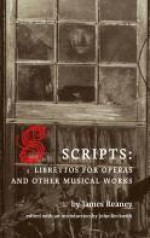 Scripts: Librettos for Operas and Other Musical Works - James Reaney, John Beckwith