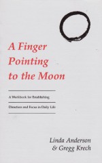 A Finger Pointing to the Moon: A Workbook for Establishing Direction and Focus in Daily Life - Linda Anderson, Gregg Krech