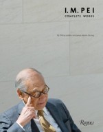 I.M. Pei: Complete Works - Philip Jodidio, Janet Adams Strong