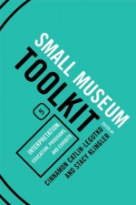 Interpretation: Education, Programs, and Exhibits (Small Museum Toolkit) - Cinnamon Catlin-Legutko, Stacy Klingler, Bob Beatty, Stephen Hague, Laura Keim, Madeline C. Flagler, Teresa Goforth, Eugene Dillenburg, Janice Klein, Rebecca Martin