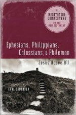 Meditative Commentary Series: Ephesians, Philippians, Colossians, Philemon: Jesus Above All - Earl Lavender