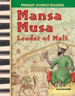 Mansa Musa: Leader of Mali: World Cultures Through Time (Primary Source Readers) - Lisa Zamosky