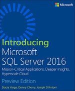 Introducing Microsoft SQL Server 2016: Mission-Critical Applications, Deeper Insights, Hyperscale Cloud, Preview 2 - Stacia Varga, Denny Cherry, Joseph D'Antoni