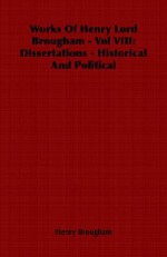 Works of Henry Lord Brougham - Vol VIII: Dissertations - Historical and Political - Henry Peter Brougham