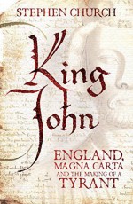 King John: England, Magna Carta and the Making of a Tyrant by Stephen Church (2015-03-12) - Stephen Church;