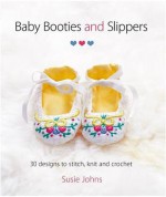 Baby Booties and Slippers: 30 Designs to Stitch, Knit and Crochet - Susie Johns