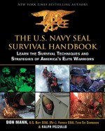 The U.S. Navy SEAL Survival Handbook: Learn the Survival Techniques and Strategies of America's Elite Warriors - Don Mann, Ralph Pezzullo, Harry Gerwein