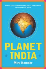 Planet India: How the Fastest Growing Democracy Is Transforming America and the World - Mira Kamdar