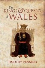 The Kings and Queens of Wales - Timothy Venning