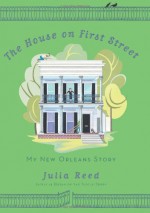 The House on First Street: My New Orleans Story - Julia Reed