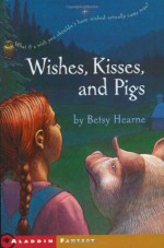 Wishes, Kisses, and Pigs - Betsy Hearne