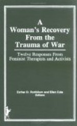 A Woman's Recovery from the Trauma of War: Twelve Responses from Feminist Therapists and Activists - Esther D. Rothblum, Ellen Cole