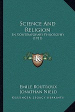 Science And Religion: In Contemporary Philosophy (1911) - Emile Boutroux, Jonathan Nield