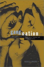 Gang Nation: Delinquent Citizens In Puerto Rican, Chicano, And Chicana Narratives - Monica Brown