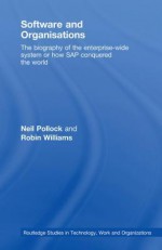 Software and Organisations: The Biography of the Enterprise-Wide System or How SAP Conquered the World - Neil Pollock