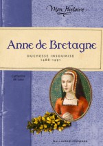 Anne de Bretagne, Duchesse insoumise 1488-1491 - Catherine de Lasa