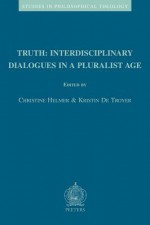 Truth: Interdisciplinary Dialogues in a Pluralist Age - Christine Helmer, Kristin De Troyer, Katie Goetz