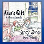 Anya's Gift: A Tale of Two Christmases - Sandy Jones, Pam Yourell