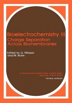 Bioelectrochemistry III. Charge Separation Across Biomembranes. (Ettore Majorana International Science Series: Physical Sciences) - Giulio Milazzo