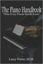 The Piano Handbook: What Every Pianist Should Know - Larry Porter