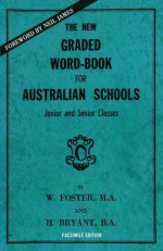 The New Graded Word-Book for Australian Schools: Junior and Senior Classes - W. Foster, H. Bryant, Neil James