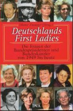 Deutschlands First Ladies: Die Frauen Der Bundesprasidenten Und Bundeskanzler Von 1949 Bis Heute - Dieter Zimmer